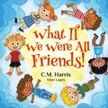 Cover: What If We Were All Friends! - Purple Diamond Press, Inc
