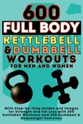 Cover: 600 Full Body Kettlebell & Dumbbell Workouts Book for Men and Women - Aria Capri International Inc.