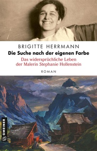 Abbildung von: Die Suche nach der eigenen Farbe - Das widersprüchliche Leben der Malerin Stephanie Hollenstein - Gmeiner-Verlag