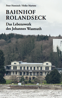 Abbildung von: Bahnhof Rolandseck: Das Lebenswerk des Johannes Wasmuth - König, Walther