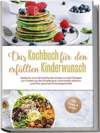 Abbildung von: Das Kochbuch für den erfüllten Kinderwunsch: Köstliche und nährstoffreiche Kinderwunsch Rezepte zur Förderung der Empfängnis, hormonelle Balance und eine gesunde Schwangerschaft - inkl. Tipps & Tricks - Edition Lunerion