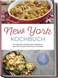 Abbildung von: New York Kochbuch: Die leckersten amerikanischen Rezepte aus New York für jeden Geschmack und Anlass - inkl. Salaten, Fingerfood & Getränken - Edition Lunerion