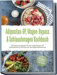 Abbildung von: Adipositas-OP, Magen-Bypass & Schlauchmagen Kochbuch: Die leckersten Rezepte für eine ausgewogene und nährstoffreiche Ernährung nach der Magenverkleinerung - inkl. Ratgeber und 30-Tage-Ernährungsplan - Edition Lunerion