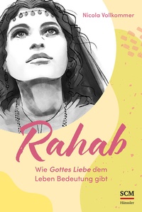 Abbildung von: Rahab - Wie Gottes Liebe dem Leben Bedeutung gibt - Hänssler