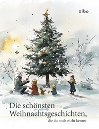 Abbildung von: Die schönsten Weihnachtsgeschichten, die du noch nicht kennst. - aibo publishing