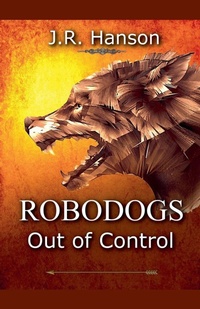 Enlarge image Cover: Robodogs - Out of Control - J.R. Hanson