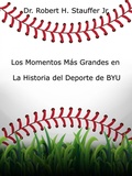 Cover: Los Momentos M&aacute;s Grandes en la Historia del Deporte de BYU - Robert Stauffer