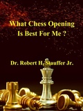 Cover: What Chess Opening is Best For Me ? - Robert Stauffer