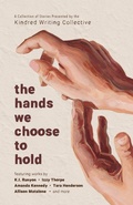 Cover: The hands we choose to hold - Kindred Writing Collective