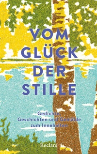 Abbildung von: Vom Glück der Stille. Gedichte, Geschichten und Gemälde zum Innehalten - Reclam