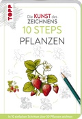 Cover: Die Kunst des Zeichnens 10 Steps - Pflanzen - frechverlag GmbH