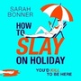 Cover: How to Slay on Holiday - Boldwood Books Ltd