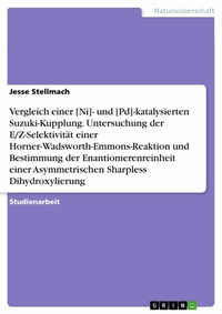 Abbildung von: Vergleich einer [Ni]- und [Pd]-katalysierten Suzuki-Kupplung. Untersuchung der E/Z-Selektivität einer  Horner-Wadsworth-Emmons-Reaktion und Bestimmung der Enantiomerenreinheit einer  Asymmetrischen Sharpless Dihydroxylierung - GRIN Verlag