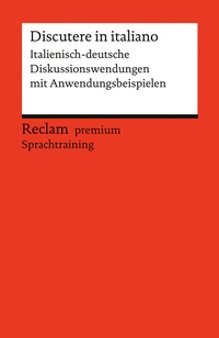 Abbildung von: Discutere in italiano. Italienisch-deutsche Diskussionswendungen mit Anwendungsbeispielen - Reclam