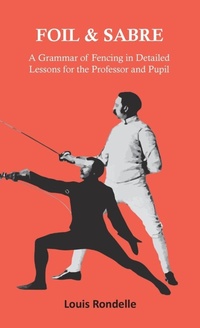 Abbildung von: Foil and Sabre - A Grammar of Fencing in Detailed Lessons for the Professor and Pupil - Read Books