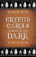 Cover: Cryptid Carols to Sing in the Dark - Memento Vivere Press LLC