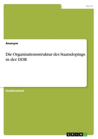 Abbildung von: Die Organisationsstruktur des Staatsdopings in der DDR - GRIN Verlag