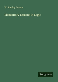 Enlarge image Cover: Elementary Lessons in Logic - Antigonos Verlag