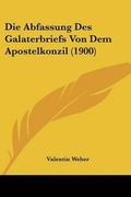 Cover: Die Abfassung Des Galaterbriefs Von Dem Apostelkonzil (1900) - Kessinger Publishing