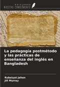 Cover: La pedagog&iacute;a postm&eacute;todo y las pr&aacute;cticas de ense&ntilde;anza del ingl&eacute;s en Bangladesh - Ediciones Nuestro Conocimiento