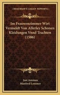 Cover: Im Frauwenzimmer Wirt Vermeldt Von Allerley Schonen Kleidungen Vnnd Trachten (1586) - Kessinger Publishing