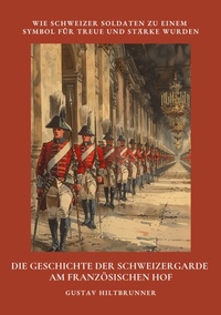 Abbildung von: Die Geschichte der  Schweizergarde  am französischen Hof - tredition
