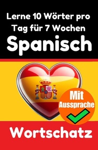 Abbildung von: Spanisch-Vokabeltrainer: Lernen Sie 7 Wochen lang täglich 10 Spanische Wörter | Die Tägliche Spanische Herausforderung - epubli