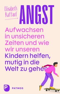 Abbildung von: Angst - Aufwachsen in unsicheren Zeiten und wie wir unseren Kindern helfen, mutig in die Welt zu gehen - Patmos