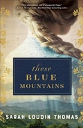 Cover: These Blue Mountains - Bethany House Publishers, a division of Baker Publishing Group