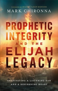 Enlarge image Cover: Prophetic Integrity and the Elijah Legacy - Chosen Books, a division of Baker Publishing Group