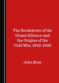Cover: Breakdown of the Grand Alliance and the Origins of the Cold War, 1942-1946 - Cambridge Scholars Publishing
