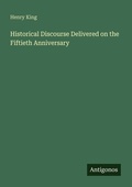 Cover: Historical Discourse Delivered on the Fiftieth Anniversary - Antigonos Verlag