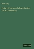 Cover: Historical Discourse Delivered on the Fiftieth Anniversary - Antigonos Verlag