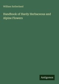 Cover: Handbook of Hardy Herbaceous and Alpine Flowers - Antigonos Verlag