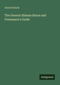 Enlarge image Cover: The General Ahiman Rezon and Freemason's Guide - Antigonos Verlag