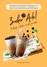 Abbildung von: Zucker Ade! Zuckerfrei Kochen leicht gemacht: 500 Rezepte & 14-Tage-Zuckerfrei-Challenge für ein gesünderes Leben ohne Zucker - dein Begleiter für gesunde, leckere Mahlzeiten und mehr Wohlbefinden! - tredition