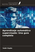 Cover: Aprendizaje autom&aacute;tico supervisado: Una gu&iacute;a completa - Ediciones Nuestro Conocimiento