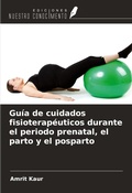 Cover: Gu&iacute;a de cuidados fisioterap&eacute;uticos durante el periodo prenatal, el parto y el posparto - Ediciones Nuestro Conocimiento