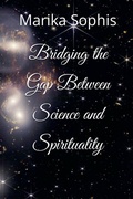 Cover: Bridging the Gap Between Science and Spirituality - Marika Sophis