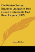Bild: Die Beiden Ersten Erasmus-Ausgaben Des Neuen Testaments Und Ihrer Gegner (1902) - Kessinger Publishing