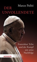 Cover: Der Unvollendete. Franziskus' Erbe und der Kampf um seine Nachfolge - Verlag Herder
