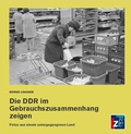 Cover: Die DDR im Gebrauchszusammenhang zeigen - Landeszentrale f. polit. Bild. Th&uuml;ringen