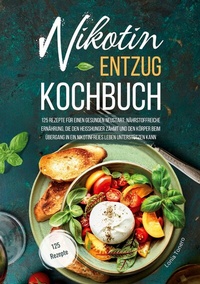 Abbildung von: Nikotin-Entzug Kochbuch - 125 Rezepte für einen gesunden Neustart - Lucid Page Media