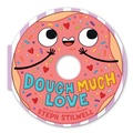 Cover: Dough Much Love (A Shaped Novelty Board Book for Toddlers) - Little Bee Books Inc.