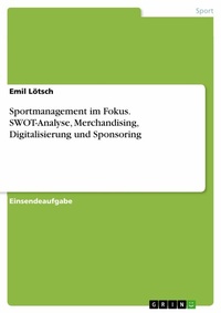 Abbildung von: Sportmanagement im Fokus. SWOT-Analyse, Merchandising, Digitalisierung und Sponsoring - GRIN Verlag