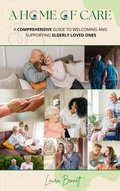 Cover: A Home of Care: A Comprehensive Guide to Welcoming and Supporting Elderly Loved Ones - Fleury Publication