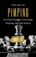 Cover: The Art Of Pimping Volume #1: The Pimps Playbook To Psychology, Pimpology And Pimp Strategy (The Hall Of Fame Game Collection, #4) - The Door 2 Success