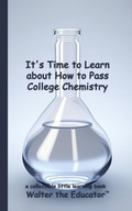 Cover: It's Time to Learn about How to Pass College Chemistry - Silent King Books