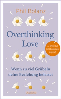 Abbildung von: Overthinking Love. Wenn zu viel Grübeln deine Beziehung belastet. - Goldegg Verlag GmbH