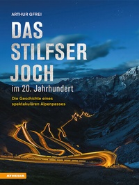 Abbildung von: Das Stilfser Joch im 20. Jahrhundert - Athesia-Tappeiner Verlag